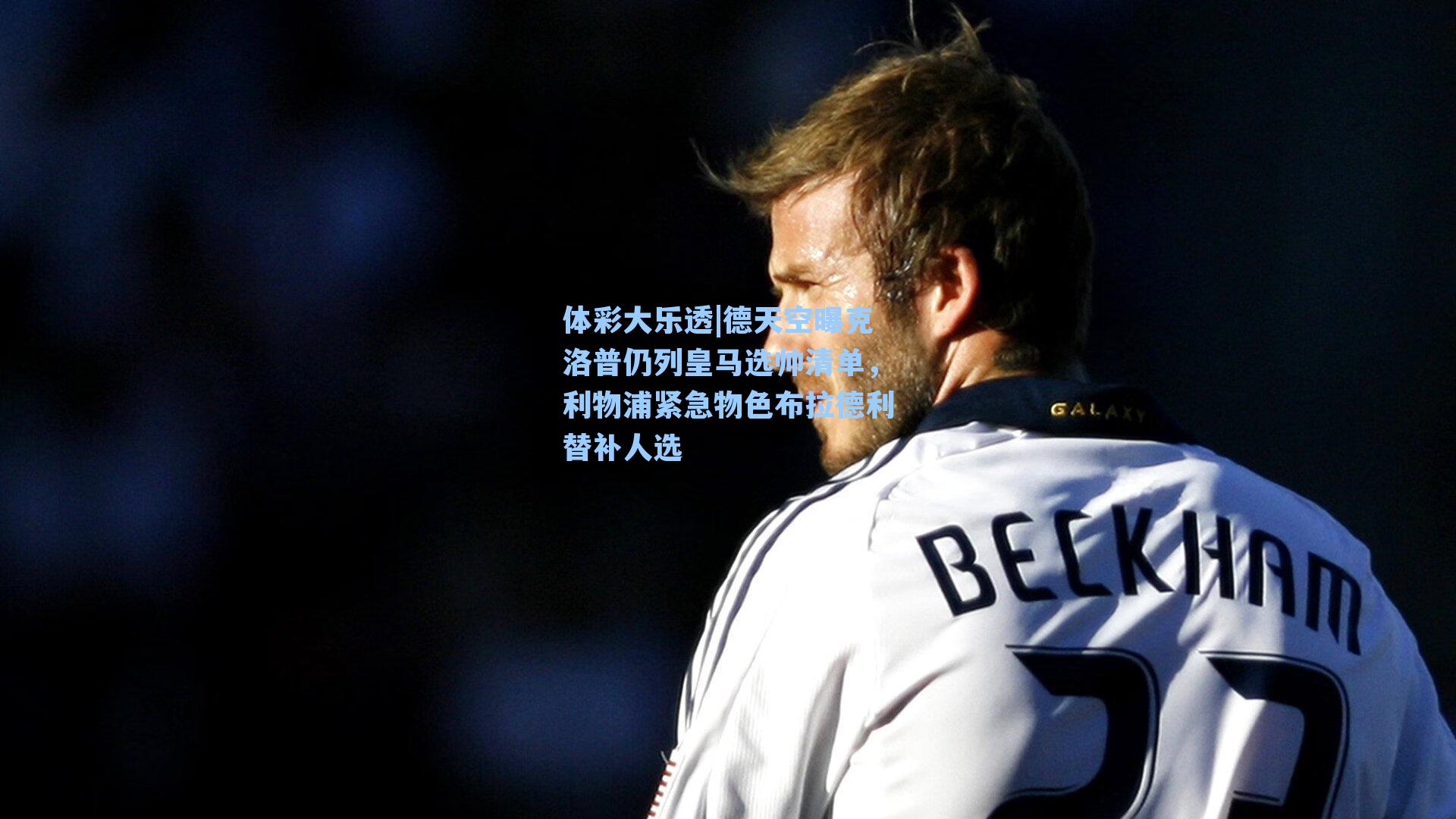 德天空曝克洛普仍列皇马选帅清单，利物浦紧急物色布拉德利替补人选