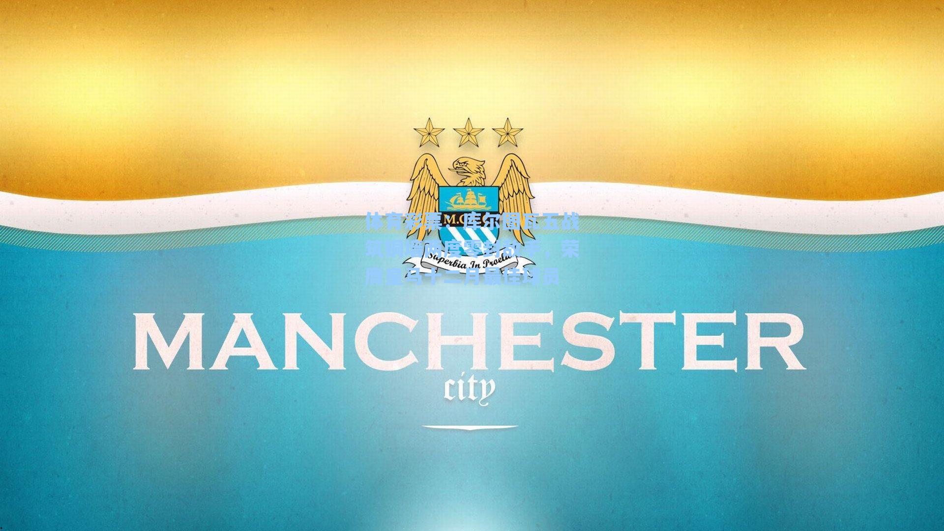 库尔图瓦五战筑铜墙两度零封敌手，荣膺皇马十二月最佳球员