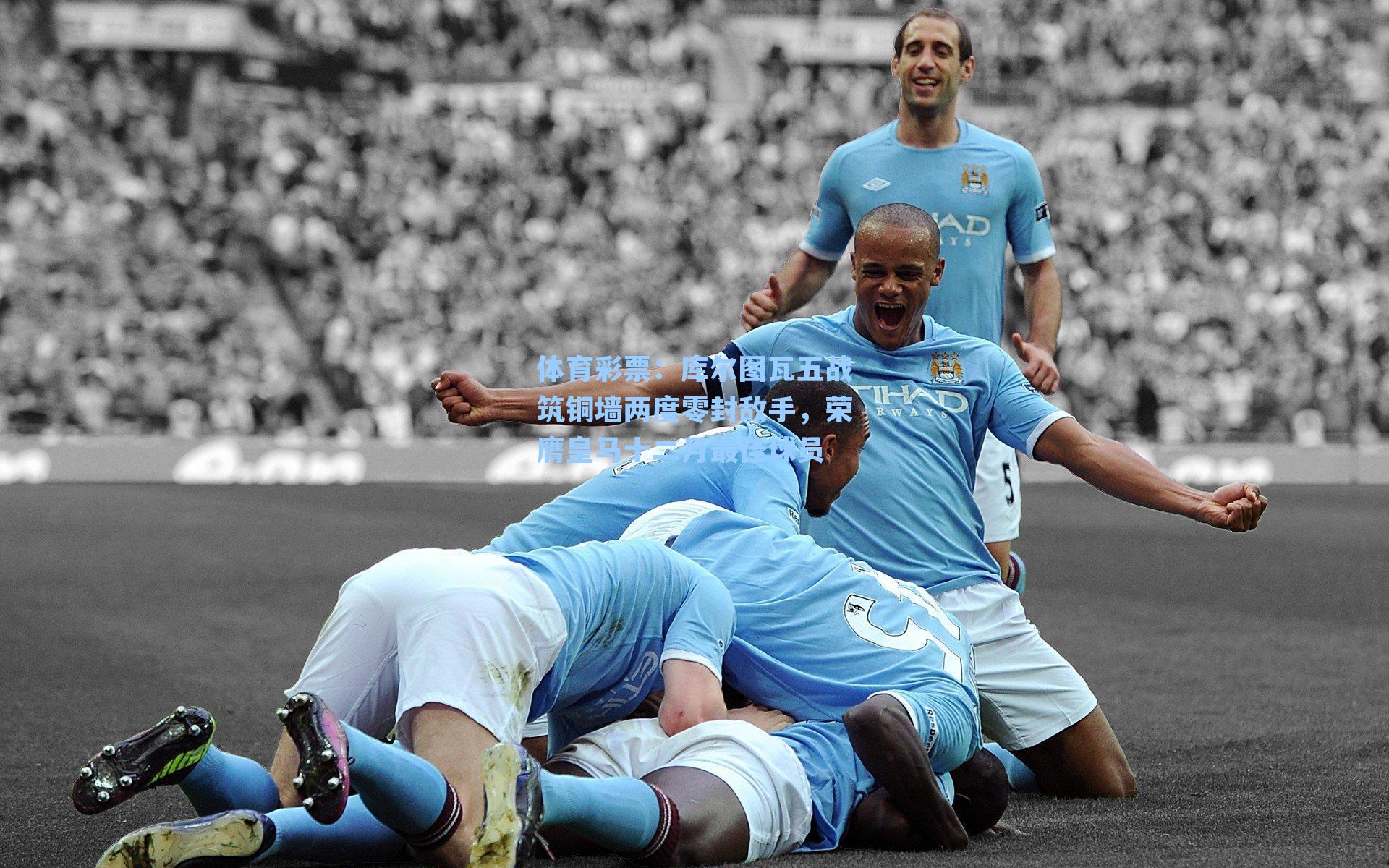 库尔图瓦五战筑铜墙两度零封敌手，荣膺皇马十二月最佳球员