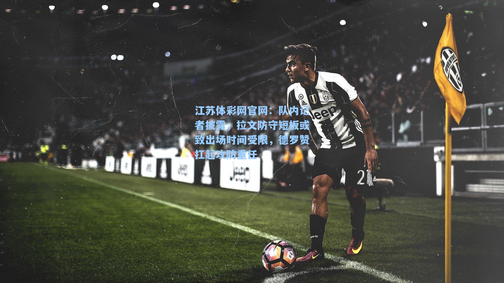 队内记者披露，拉文防守短板或致出场时间受限，德罗赞扛起攻防重任