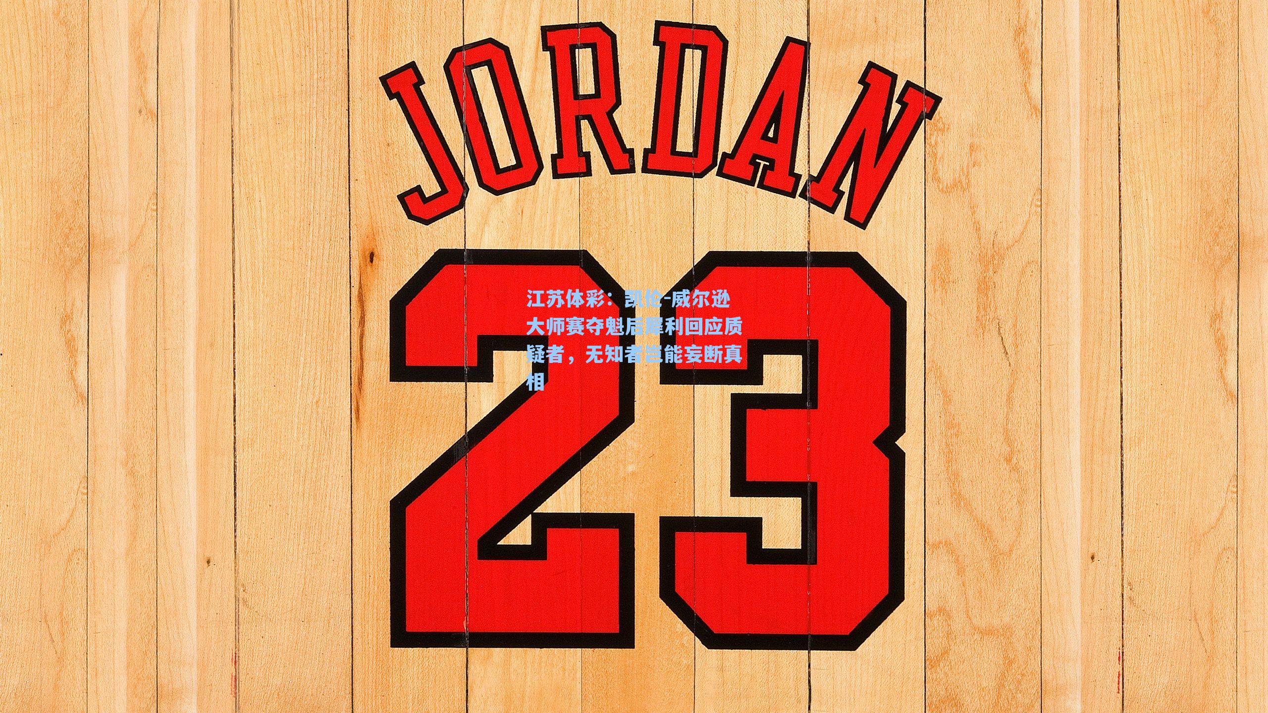 凯伦-威尔逊大师赛夺魁后犀利回应质疑者,无知者岂能妄断真相