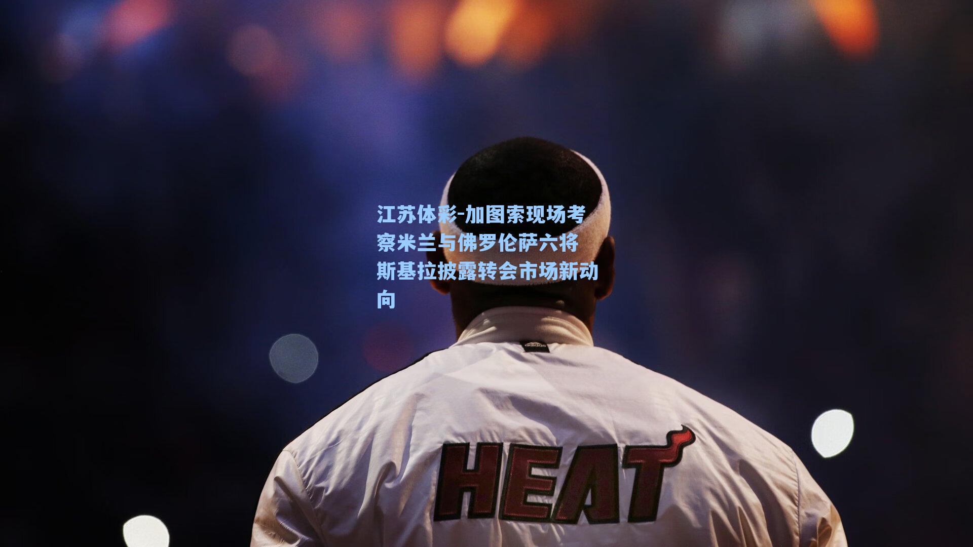 加图索现场考察米兰与佛罗伦萨六将 斯基拉披露转会市场新动向