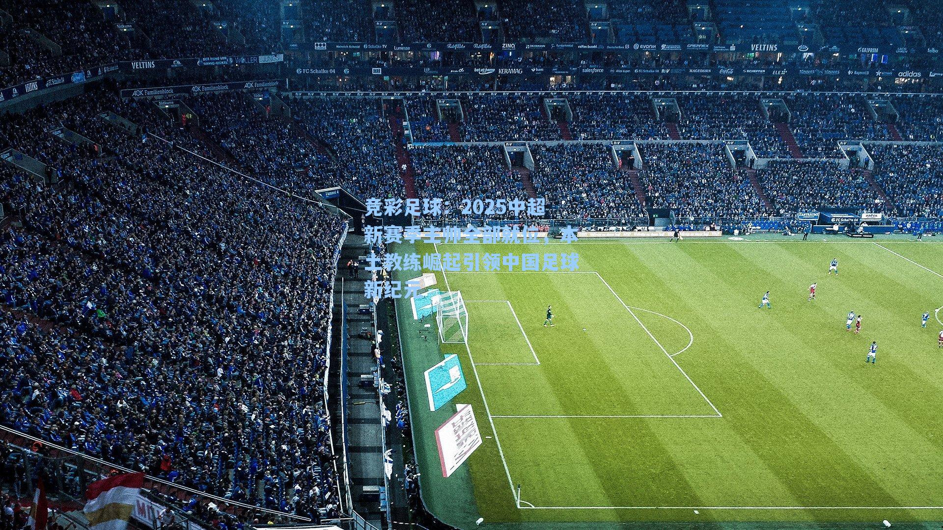 2025中超新赛季主帅全部就位，本土教练崛起引领中国足球新纪元