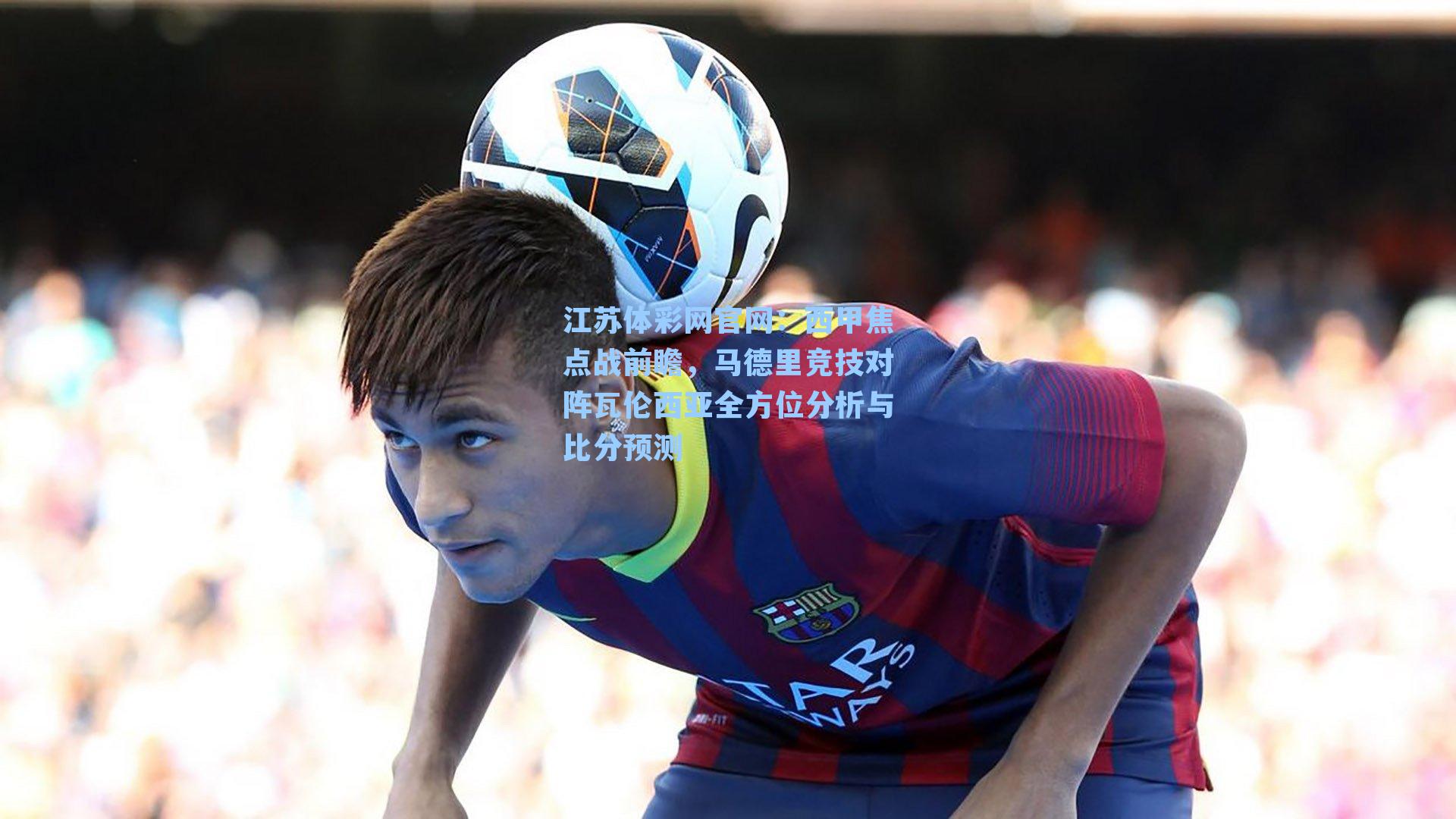 西甲焦点战前瞻，马德里竞技对阵瓦伦西亚全方位分析与比分预测