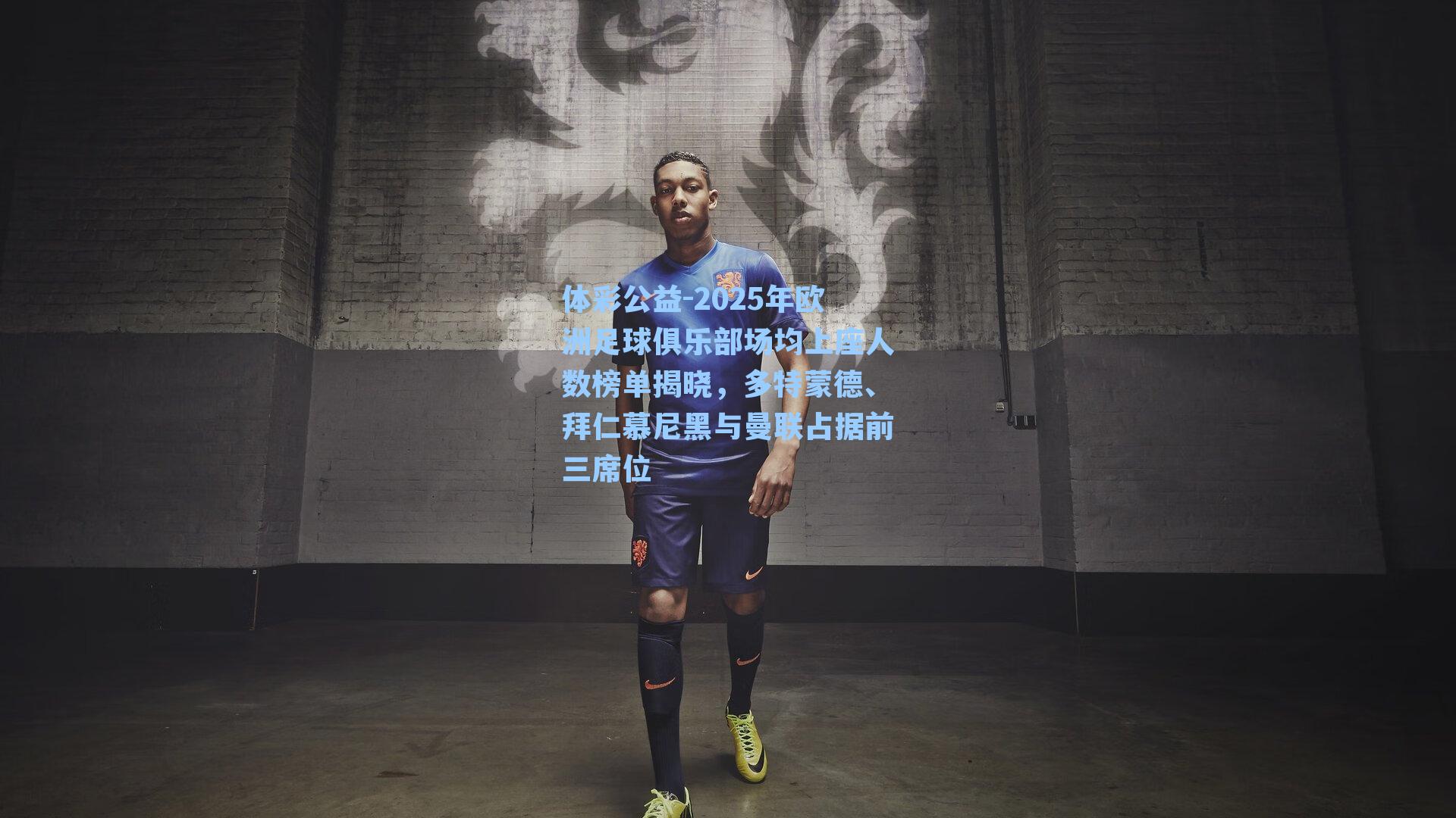 2025年欧洲足球俱乐部场均上座人数榜单揭晓，多特蒙德、拜仁慕尼黑与曼联占据前三席位